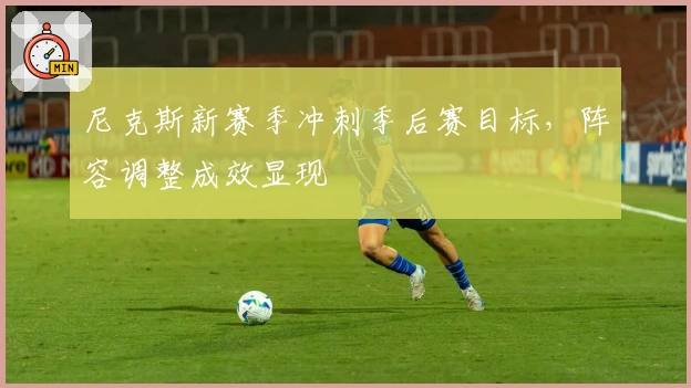 尼克斯新赛季冲刺季后赛目标，阵容调整成效显现