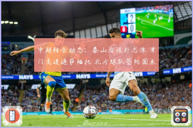 中超转会动态：泰山洽谈朴志洙 津门虎追逐萨缅托 北方球队签约国米旧将
