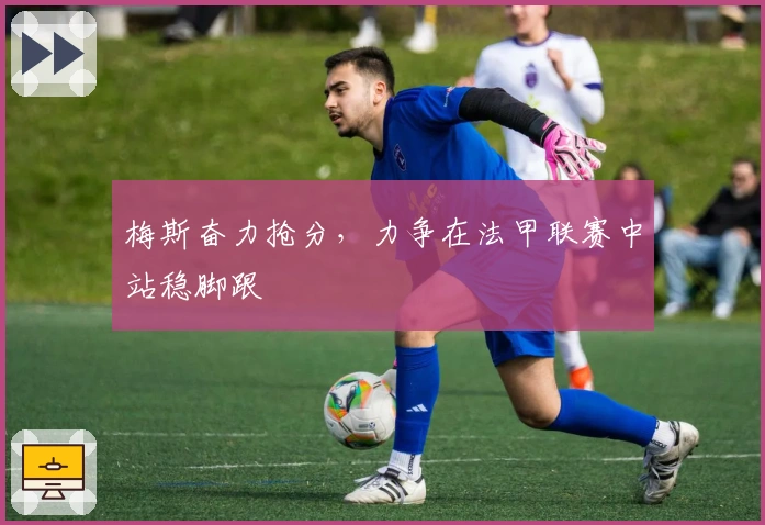 梅斯奋力抢分，力争在法甲联赛中站稳脚跟