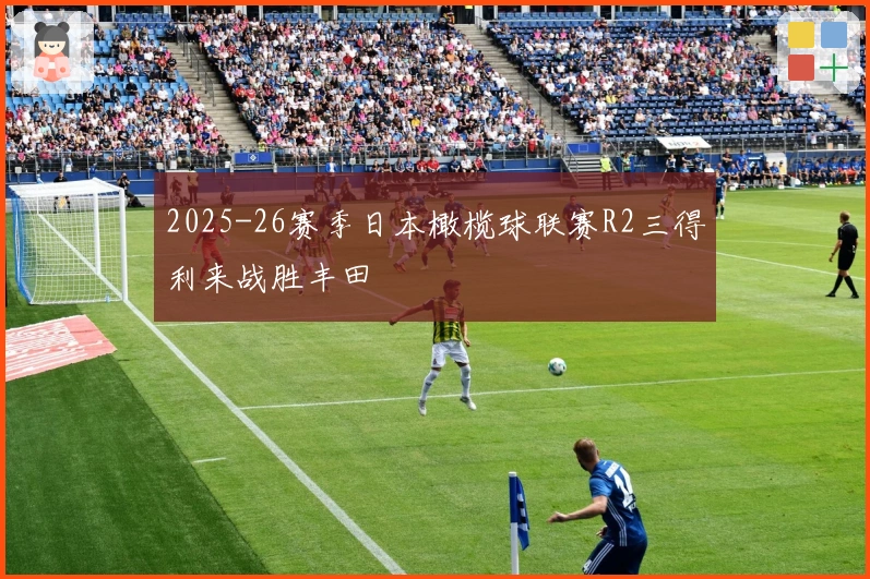 2025-26赛季日本橄榄球联赛R2三得利来战胜丰田