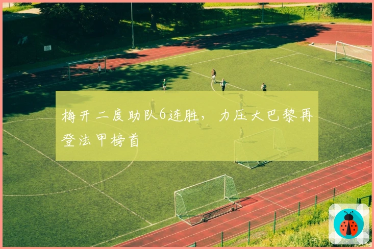 梅开二度助队6连胜，力压大巴黎再登法甲榜首