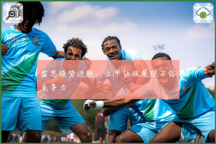 雷恩强势连胜，法甲劲旅展现不俗竞争力